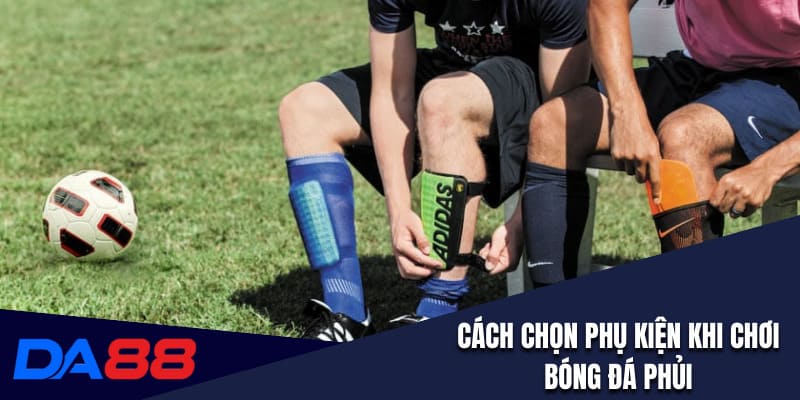 Cách chọn phụ kiện khi chơi bóng đá phủi