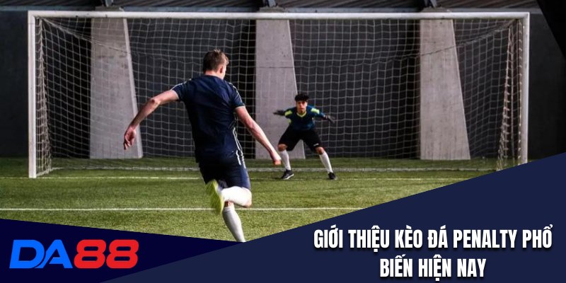 Giới thiệu sơ lược về kèo đá penalty phổ biến hiện nay