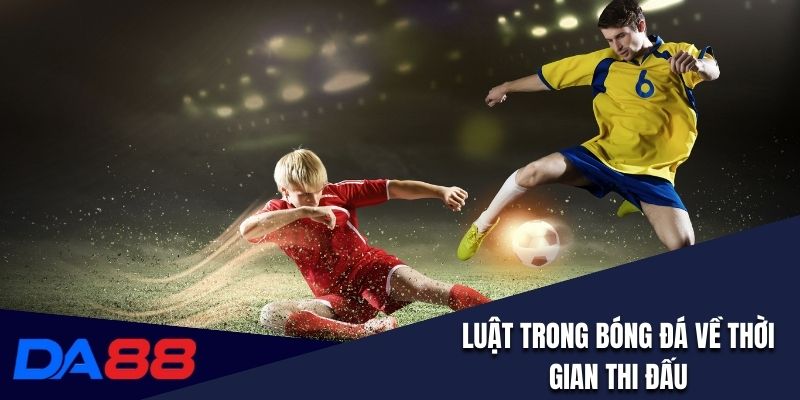 Luật trong bóng đá về thời gian thi đấu