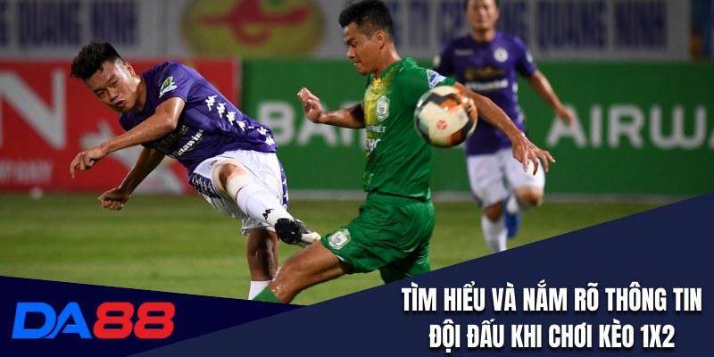 Tìm hiểu và nắm rõ thông tin đội đấu khi chơi kèo 1x2